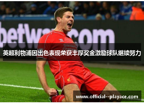 英超利物浦因出色表现荣获丰厚奖金激励球队继续努力 英超利物浦因出色表现荣获丰厚奖金激励球队继续努力